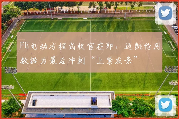 FE电动方程式收官在即,迈凯伦用数据为最后冲刺“上紧发条”