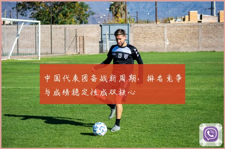 中国代表团备战新周期，排名竞争与成绩稳定性成双核心